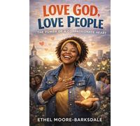 Love God, Love People: The Power of a Compassionate Heart