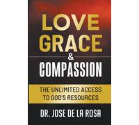 Love Grace & Compassion The Unlimited Access To God's Resources