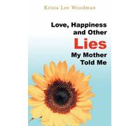 Love, Happiness And Other Lies My Mother Told Me