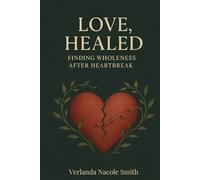 Love, Healed: Finding Wholeness After Heartbreak