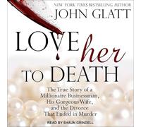 Love Her to Death: The True Story of a Millionaire Businessman, His Gorgeous Wife, and the Divorce That Finded in Murder
