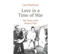 Love in a Time of War: My Years with Robert Fisk