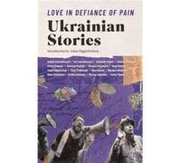 Love in Defiance of Pain: Ukrainian Stories