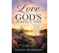 Love In God's Perfect Time: Finding Lasting Love, Healing, and Hope While Trusting God's Perfect Plan