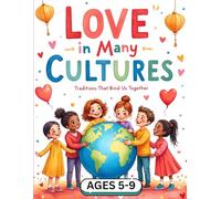 Love in Many Cultures: Traditions That Bind Us Together: An Educational Storybook About Love Around the World for Kids Ages 5-9