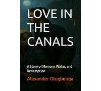 LOVE IN THE CANALS: A Story of Memory, Water, and Redemption