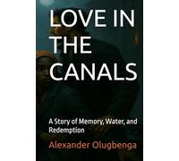 LOVE IN THE CANALS: A Story of Memory, Water, and Redemption