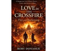 Love in the Crossfire: Fire and Reckoning: A Dangerous Love Where Power, Truth, and Desire Collide