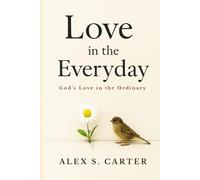 Love In The Everyday: God’s Love in the Ordinary | Inspirational Christian Stories of Everyday Miracles, Faith, and Hope