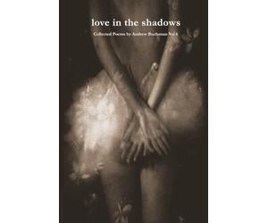 love in the shadows: Collected Poems by Andrew Buchanan Vol 6