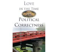 Love In The Time Of Political Correctness: 1 (The Compendium Of Love & Loss)