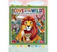 Love in the Wild: A Coloring Book of Animal Moms and Their Babies