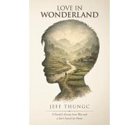 Love In Wonderland: A Family's Escape from War and a Son's Search for Home