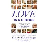 Love Is a Choice: 28 Extraordinary Stories of the 5 Love Languages in Action