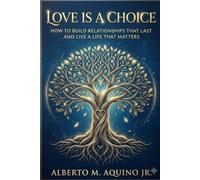 Love is a Choice: How to Build Relationships That Last and Live a Life That Matters