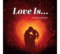 Love Is...: A Mindful Adult Coloring Book Celebrating Love In All It's Tiny Moments