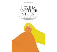 LOVE IS ANOTHER STORY: 21 steps to getting your life back together after narcissistic abuse trauma with EMDR therapy