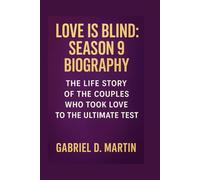 LOVE IS BLIND: SEASON 9 BIOGRAPHY: THE LIFE STORY OF THE COUPLES WHO TOOK LOVE TO THE ULTIMATE TEST