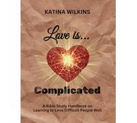 Love is...Complicated: A Bible Study Handbook on Learning to Love Difficult People Well