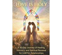 Love Is Holy: A 30-Day Journey of Healing, Intimacy, and Spiritual Renewal for LGBTQ+ Relationships