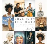 Love Is in the Hair: A Journey of Setbacks, Scissors, and Self-Worth. How I Built a Life in Beauty from the Inside Out