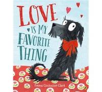 Love Is My Favorite Thing by Emma Chichester Clark Emma Chichester Clark (Auteur)