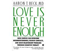 Love Is Never Enough: How Couples Can Overcome Misunderstandings, Resolve Conflicts, and Solve