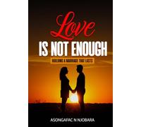 LOVE IS NOT ENOUGH: BUILDING A MARRIAGE THAT LASTS