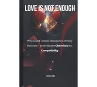 LOVE IS NOT ENOUGH: WHY GOOD PEOPLE CHOOSE WRONG PARTNERS - AND MISTAKE CHEMISTRY FOR COMPATIBILITY