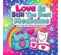 Love Is Still The Best Medicine - A Cute And Caring Coloring Book