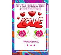Love Is The Greatest Adventure: Best Experience In Love Workbook Perfect Gift For Your Wife, Husband And Parents This Is The Best Gift For Loving ... Workbook For Loving And Happy Marriage