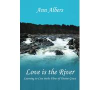 Love is the River: Learning to Live in the Flow of Divine Grace