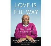 Love is the Way by Bishop Michael B. Curry Bishop Michael B. Curry (Auteur)