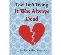 Love Isn't Dying... It Was Always Dead Paperback Book By Alexander Oliveros