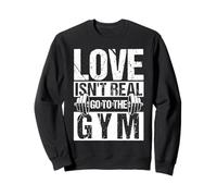 Love Isn't Real GO to The Gym Funny Workout Motivation Sweatshirt