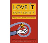 Love It, Don't Leave It: 26 Ways to Get What You Want at Work