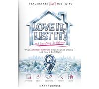 Love It, List It and Everything In Between: Real Estate Isn’t Reality TV: What Actually Happens When You Sell a Home - and How to Do It Right