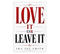 Love It Or Leave It: Integrity, Purpose, and the Courage to Live Without Compromise