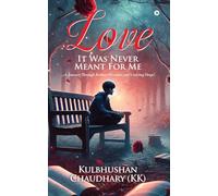 Love - It Was Never Meant for Me: ...A Journey Through Broken Promises and Undying Hope!
