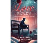 Love - It Was Never Meant For Me : ...A Journey Through Broken Promises And Undying Hope! Paperback Book By Kulbhushan Chaudhary (Kk)