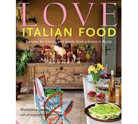 Love Italian Food: Recipes for friends and family from a home in Asolo