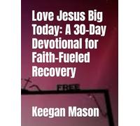 Love Jesus Big Today: A 30-Day Devotional for Faith-Fueled Recovery