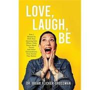 LOVE LAUGH BE How I Wound Up With Nine Amazing Kids When I Only Knew About Three And Other Extraordinary True Stories That Matter - Dr. Briar FlickerGross Dr. Briar FlickerGrossmanDr. Briar FlickerGro