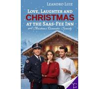 Love, Laughter and Christmas at the Saas-Fee Inn: A Festive Romantic Comedy About Reunions, Passions, and Unexpected Holiday Surprises : Christmas Romance : Holyday Romance