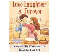 Love, Laughter & Forever, Married Life Illustrated in Beautiful Line Art: A Romantic Adult Coloring Book Celebrating Married Life
