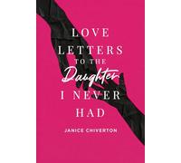 Love Letter to the Daughter I Never Had: Reflections, lessons, and wisdom for everyone navigating life's journey