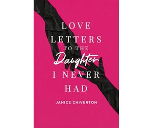 Love Letter to the Daughter I Never Had: Reflections, lessons, and wisdom for everyone navigating life's journey
