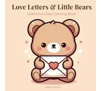 Love Letters & Little Bears: Valentine’s Day Coloring Book for Kids & Adults - Cute Hearts, Roses, Chocolates & cuddly bears: The perfect gift to show your love on valentines day