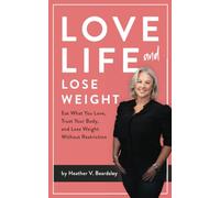 Love Life And Lose Weight: Eat What You Love, Trust Your Body, and Lose Weight Without Restriction