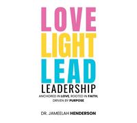 Love, Light, Lead Anchored in Love, Rooted in Faith, Driven by Purpose - Dr. Jameelah Henderson - Trilogy Christian Publishing - ebook (ePub) - Livre